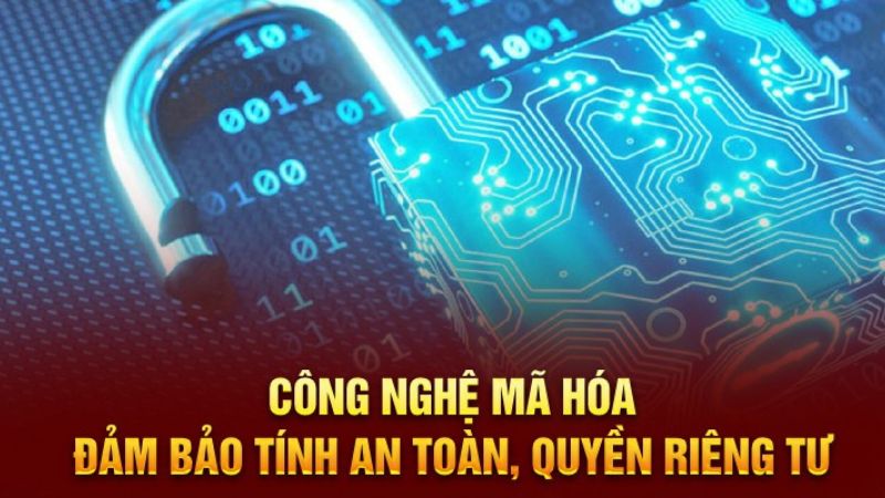 Công nghệ mã hóa đảm bảo tính an toàn, quyền riêng tư 