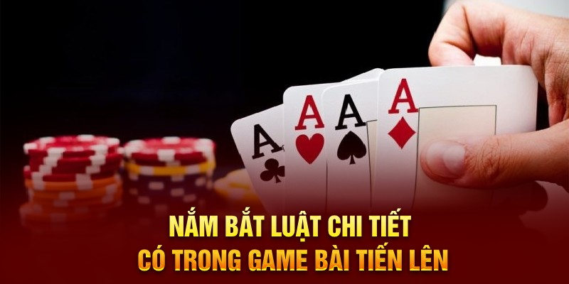 Nắm bắt luật chi tiết có trong game bài tiến lên