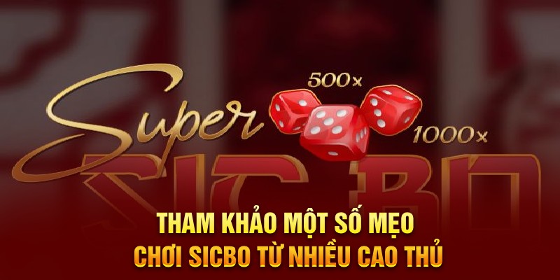 Mẹo Chơi Sicbo - Tổng Hợp Các Chiến Thuật Cược Hiệu Quả