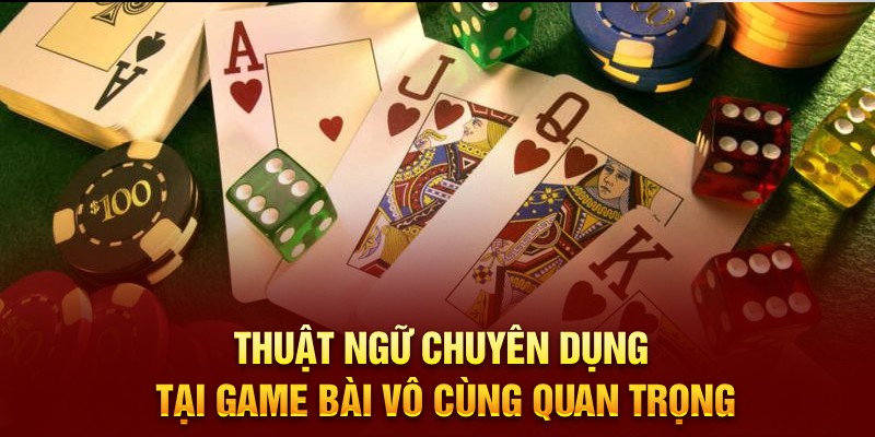 Thuật ngữ chuyên dụng tại game bài vô cùng quan trọng